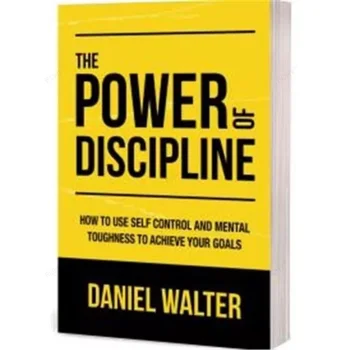 Puterea de Disciplina De Daniel Walter Cum Să Utilizați Controlul de Sine si Tenacitate Mentale Pentru a Atinge Obiectivele Dvs. Carte Paperback